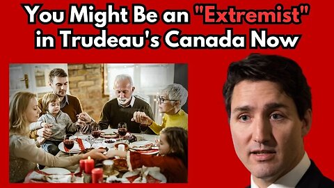 FINISHED! Is Your Family too "Extreme" for Trudeau's Canada?