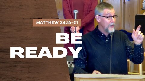 Be Ready — Matthew 24:36–51 (Traditional Worship)