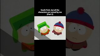 South Park, but all the characters are voiced by me (Part 2)