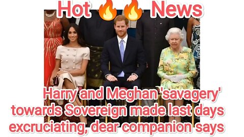 Harry and Meghan 'savagery' towards Sovereign made last days excruciating, dear companion says