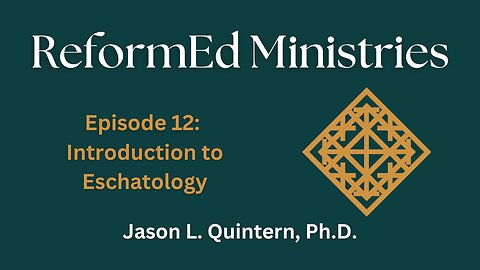 ReformEd Ministries: Episode 12 - Introduction to Eschatology