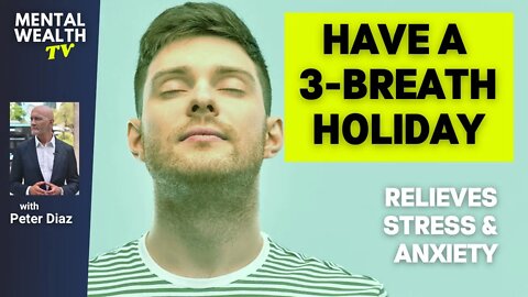 Try this 3-Breath Holiday to Relieve, Stress, Tension and Anxiety.