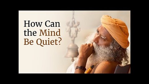 How Can the Mind Be Quiet? - Sadhguru