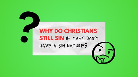 Why do Christians still sin if they don't have a sin nature?