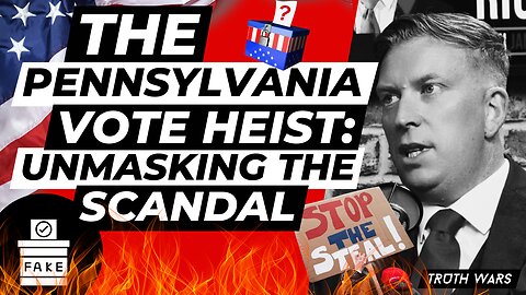 The Great Pennsylvania Vote Heist: Unmasking the Scandal - TRUTH WARS