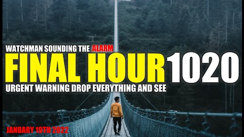 FINAL HOUR 1020 - URGENT WARNING DROP EVERYTHING AND SEE - WATCHMAN SOUNDING THE ALARM
