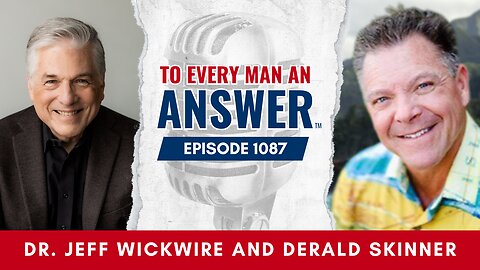 Episode 1087 - Dr. Jeff Wickwire and Pastor Derald Skinner on To Every Man An Answer