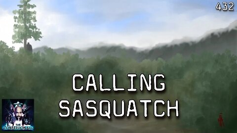 432: Calling Sasquatch | The Confessionals