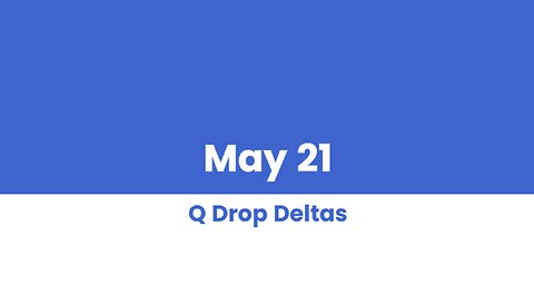 Q DROP DELTAS MAY 21