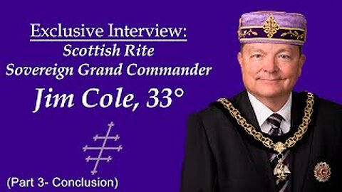 Conclusion: Exclusive Interview with Scottish Rite Sovereign Grand Commander Jim Cole, 33°