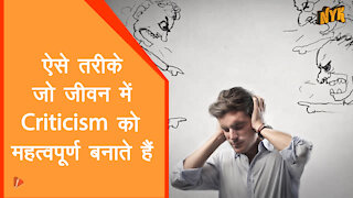 4 चीजे जो criticism को जीवन का एक महत्वपूर्ण हिस्सा बनाती है