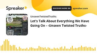 Let's Talk About Everything We Have Going On - -Unseen Twisted Truths-