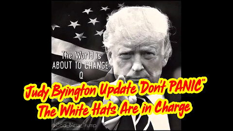 Judy Byington Update "Don't PANIC. The White Hats Are in Charge"