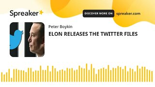 ELON RELEASES THE TWITTER FILES