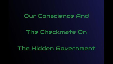 0011 : Our conscience and the checkmate on the hidden government