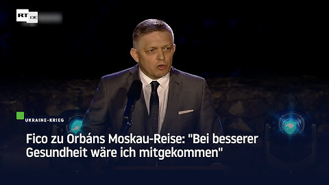 Fico zu Orbáns Moskau-Reise: "Bei besserer Gesundheit wäre ich mitgekommen"