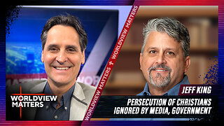 Jeff King: Persecution Of Christians Ignored By Media, Government | Worldview Matters