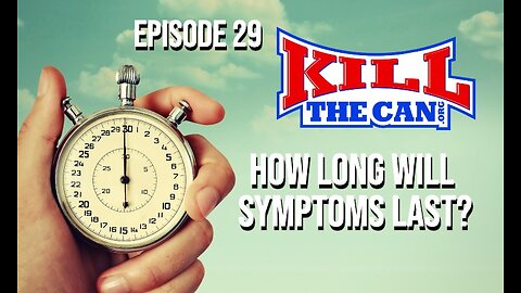 How Long Will Symptoms Last - The Kill The Can Podcast Episode 29
