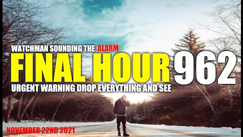 FINAL HOUR 962 - URGENT WARNING DROP EVERYTHING AND SEE - WATCHMAN SOUNDING THE ALARM