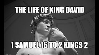The Ups and Down of the Life of King David: 1 Samuel 16 to 1 Kings 2