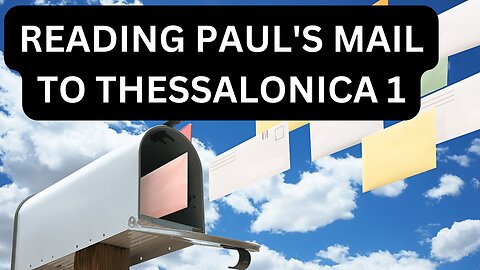 Reading Paul's Mail - 1 Thessalonians Unpacked - Episode 1: Rescue From The Coming Wrath