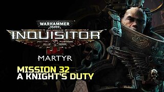 WARHAMMER 40,000: INQUISITOR - MARTYR | MISSION 32 A KNIGHT'S DUTY