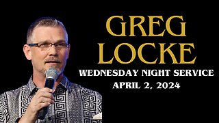 GREG LOCKE | WEDNESDAY NIGHT SERVICE - APRIL 3, 2024