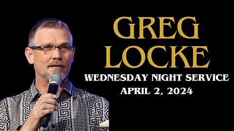 GREG LOCKE | WEDNESDAY NIGHT SERVICE - APRIL 3, 2024