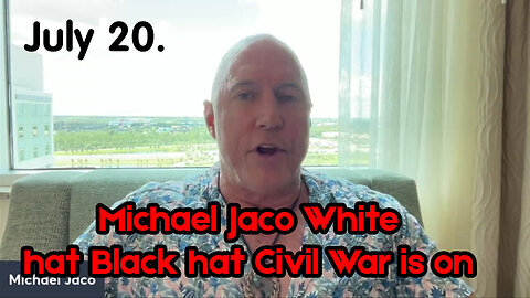 Michael Jaco July 20 - White hat Black hat Civil War is on