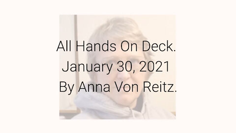 All Hands On Deck January 30, 2021 By Anna Von Reitz