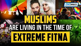 WE ARE LIVING IN A TIME OF EXTREME FITNA