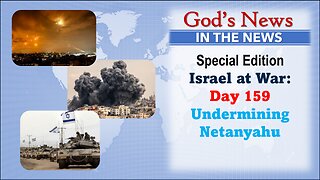 GNITN Special Edition Israel At War Day 159: Undermining Netanyahu