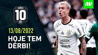 É HOJE! Corinthians e Palmeiras fazem DÉRBI ENORME em Itaquera! | CAMISA 10 – 13/08/22