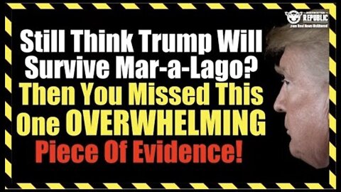 Still Think Trump Will Survive Mar-a-Lago? Then You Missed This One OVERWHELMING Piece Of Evidence!