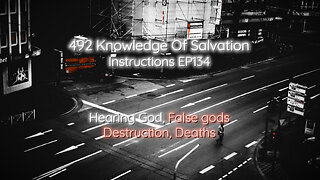 492 Knowledge Of Salvation - Instructions EP134 - Hearing God, False gods, Destruction, Deaths