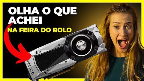 Achei uma GTX 1080 TI por 100 reais na feira da marreta Goiânia