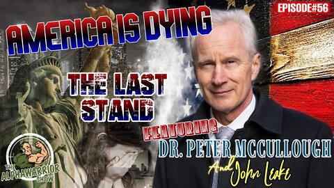 EPISODE#56 AMERICA IS DYING - THE LAST STAND with Dr. Peter McCullough & John Leake