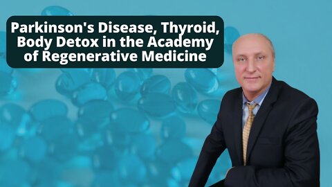 Parkinson's Disease, Thyroid, Body Detox in the Academy of Regenerative Medicine