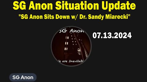 SG Anon Situation Update July 13: "SG Anon Sits Down w/ Dr. Sandy Miarecki"