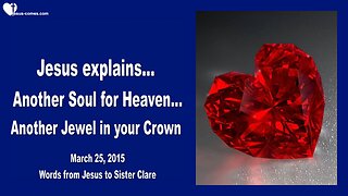 March 25, 2015 ❤️ Jesus explains... Another Soul for Heaven, another Jewel in your Crown