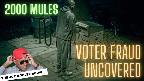 2000 Mules - Voter Fraud Exposed | The Joe Mobley Show