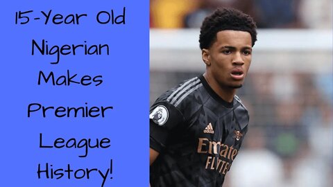 15‐Year Old Nigerian Boy Makes Premier League History!