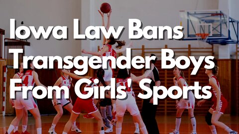 Iowa Law Bans Transgender Boys From Girls' Sports.