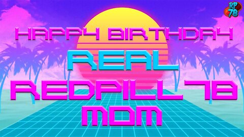 Happy Birthday RealRedPill78Mom