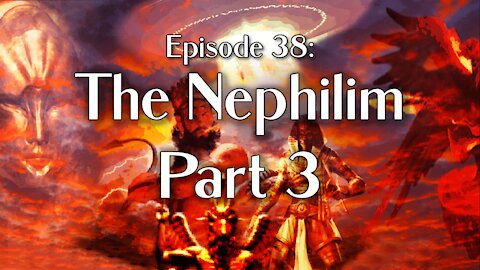 Episode 38: The Nephilim Part 3