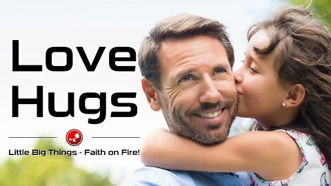 LOVE HUGS – Experiencing God’s Embrace – Daily Devotions – Little Big Things