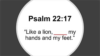 Psalm 22:17 - "Like a lion, my hands and feet"