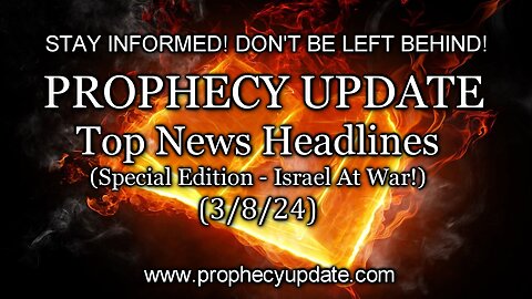 Prophecy Update: Top News Headlines - (Special Edition - Israel at War!) - 3/8/24