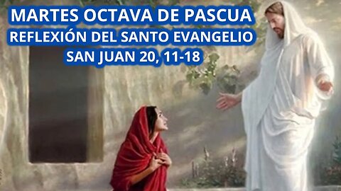 EVANGELIO DE HOY MARTES 11 DE ABRIL DE 2023, MARTES OCTAVA DE PASCUA SAN JUAN 20, 11-18