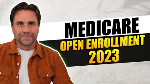 Medicare Open Enrollment (2023) - What you need to know!
